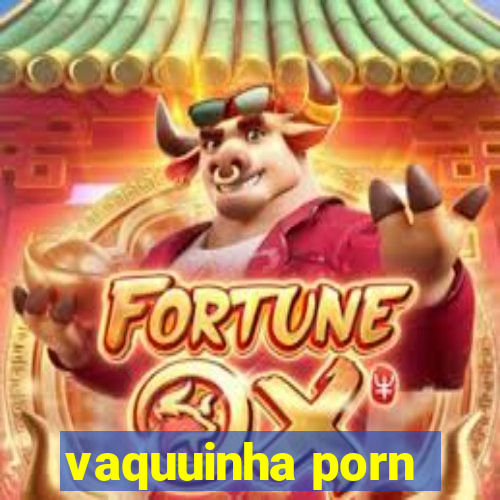 vaquuinha porn